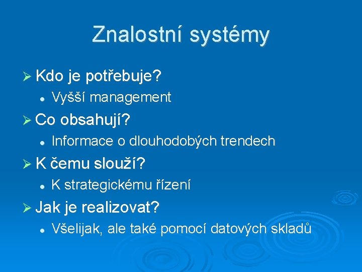 Znalostní systémy Kdo je potřebuje? Vyšší management Co obsahují? Informace o dlouhodobých trendech K