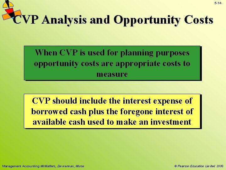 5 -14 CVP Analysis and Opportunity Costs When CVP is used for planning purposes 5 -14 CVP Analysis and Opportunity Costs When CVP is used for planning purposes