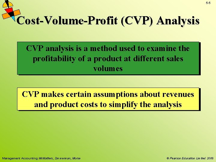 5 -5 Cost-Volume-Profit (CVP) Analysis CVP analysis is a method used to examine the 5 -5 Cost-Volume-Profit (CVP) Analysis CVP analysis is a method used to examine the
