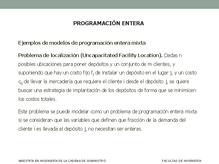 PROGRAMACIÓN ENTERA Ejemplos de modelos de programación entera mixta Problema de localización (Uncapacitated Facility PROGRAMACIÓN ENTERA Ejemplos de modelos de programación entera mixta Problema de localización (Uncapacitated Facility