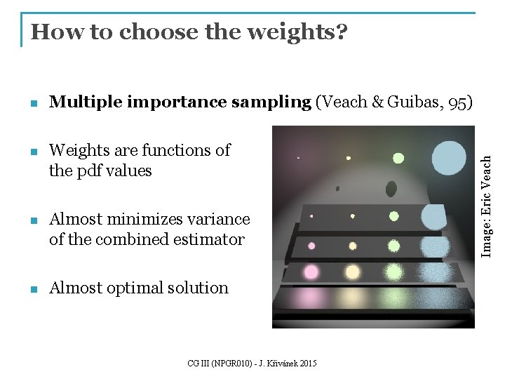 n Multiple importance sampling (Veach & Guibas, 95) n Weights are functions of the