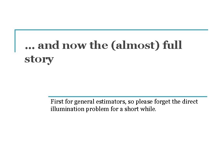 … and now the (almost) full story First for general estimators, so please forget