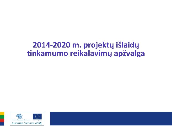 2014 -2020 m. projektų išlaidų tinkamumo reikalavimų apžvalga 
