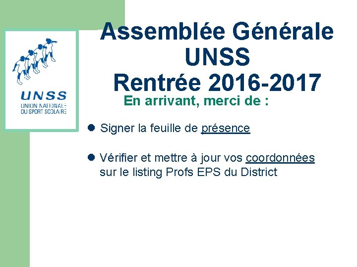 Assemblée Générale UNSS Rentrée 2016 -2017 En arrivant, merci de : Signer la feuille