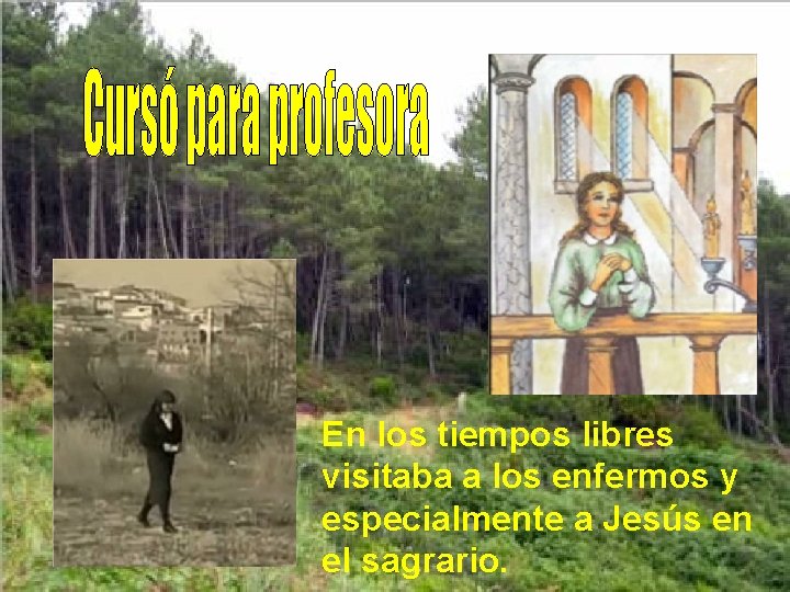 En los tiempos libres visitaba a los enfermos y especialmente a Jesús en el