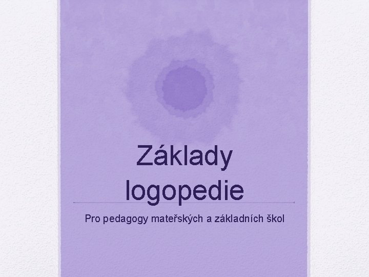 Základy logopedie Pro pedagogy mateřských a základních škol 