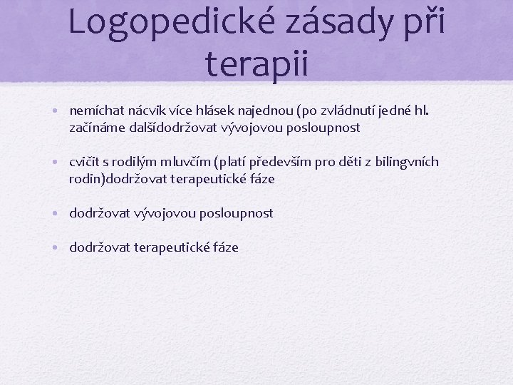 Logopedické zásady při terapii • nemíchat nácvik více hlásek najednou (po zvládnutí jedné hl.