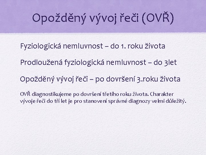 Opožděný vývoj řeči (OVŘ) Fyziologická nemluvnost – do 1. roku života Prodloužená fyziologická nemluvnost