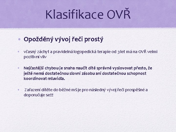 Klasifikace OVŘ • Opožděný vývoj řeči prostý • včasný záchyt a pravidelná logopedická terapie