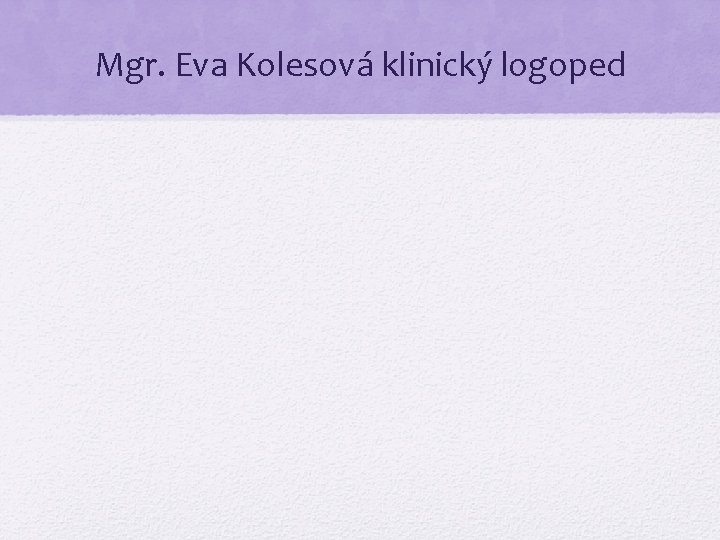 Mgr. Eva Kolesová klinický logoped 