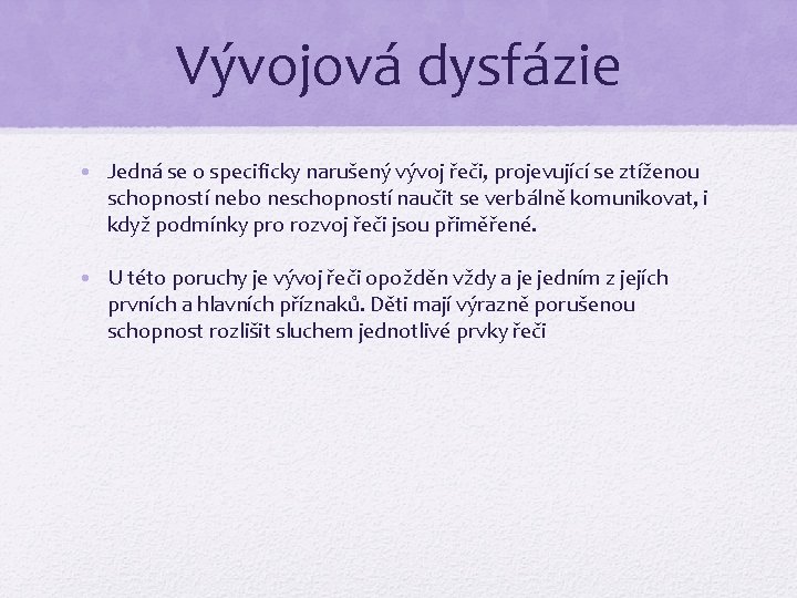 Vývojová dysfázie • Jedná se o specificky narušený vývoj řeči, projevující se ztíženou schopností