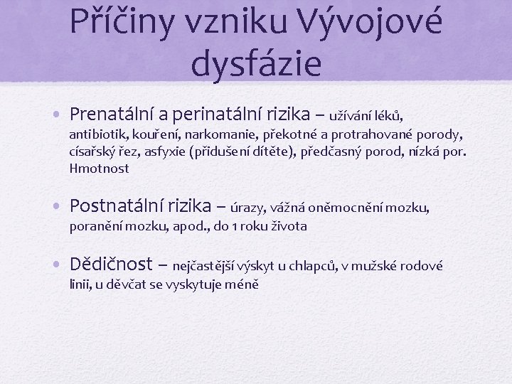 Příčiny vzniku Vývojové dysfázie • Prenatální a perinatální rizika – užívání léků, antibiotik, kouření,