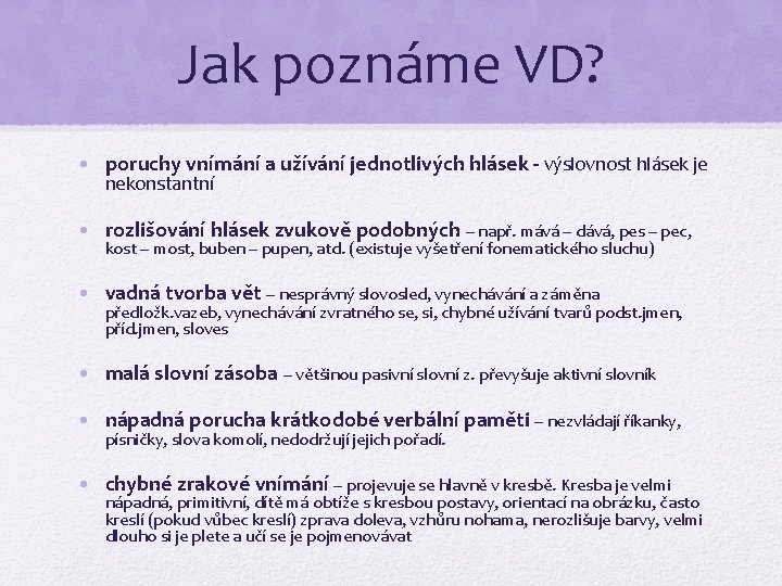 Jak poznáme VD? • poruchy vnímání a užívání jednotlivých hlásek - výslovnost hlásek je