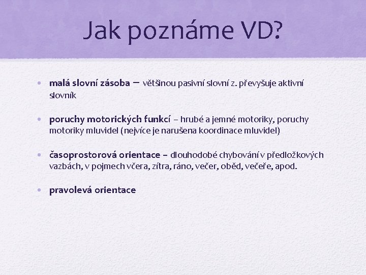 Jak poznáme VD? • malá slovní zásoba – většinou pasivní slovní z. převyšuje aktivní