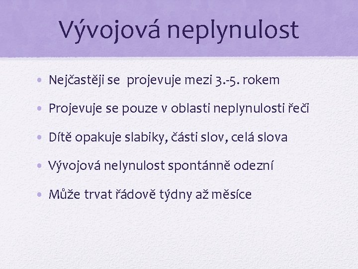Vývojová neplynulost • Nejčastěji se projevuje mezi 3. -5. rokem • Projevuje se pouze