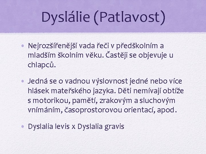 Dyslálie (Patlavost) • Nejrozšířenější vada řeči v předškolním a mladším školním věku. Častěji se