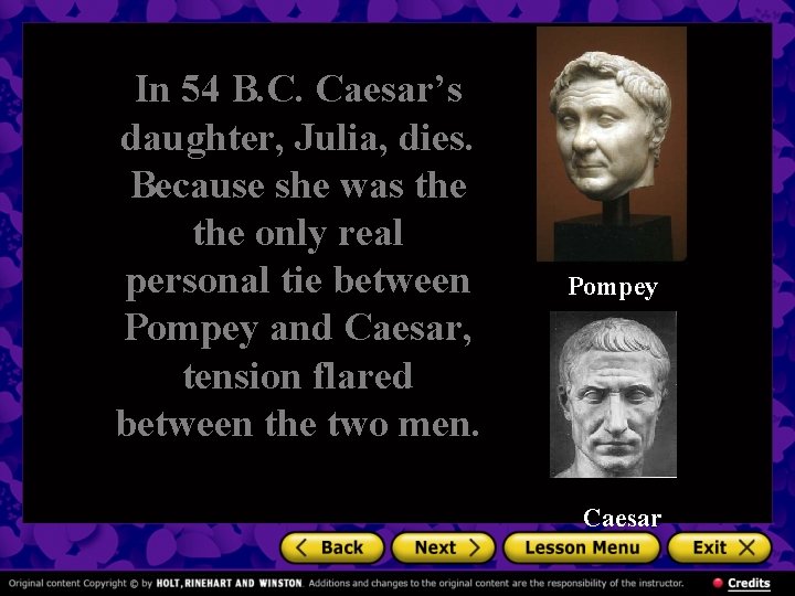 In 54 B. C. Caesar’s daughter, Julia, dies. Because she was the only real