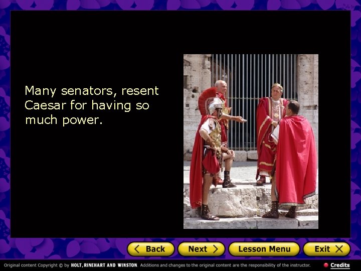 Many senators, resent Caesar for having so much power. 