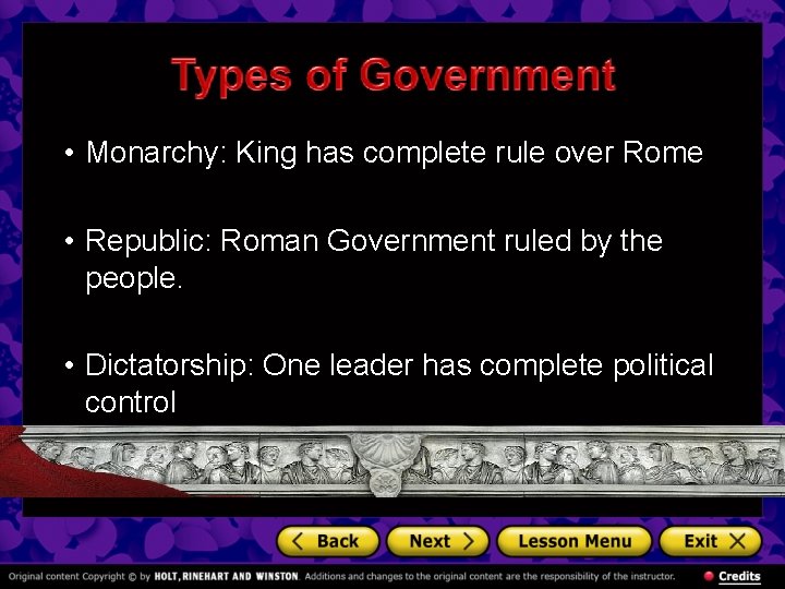  • Monarchy: King has complete rule over Rome • Republic: Roman Government ruled