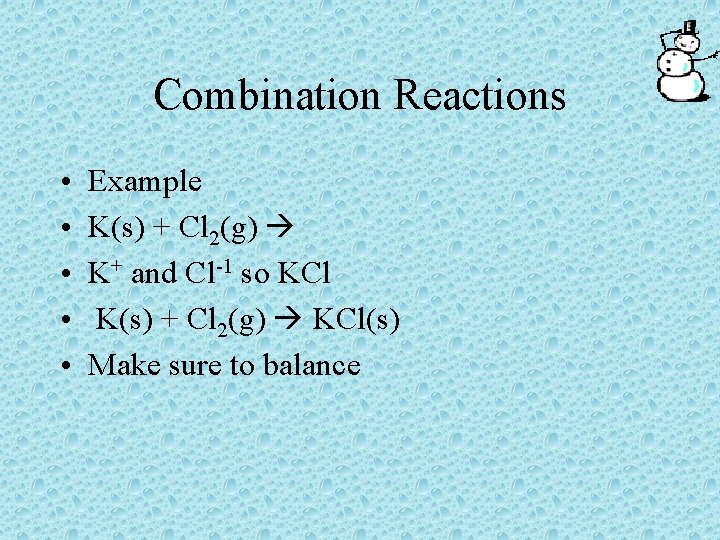 Combination Reactions • • • Example K(s) + Cl 2(g) K+ and Cl-1 so