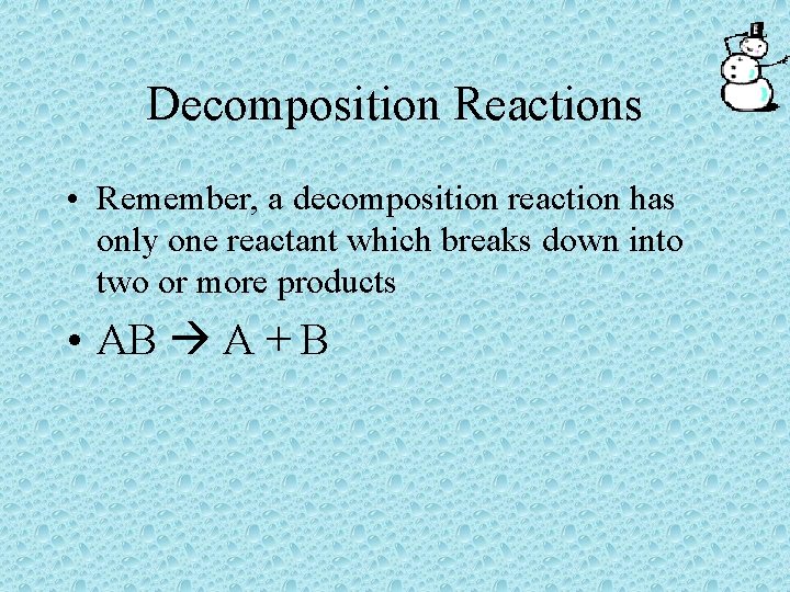 Decomposition Reactions • Remember, a decomposition reaction has only one reactant which breaks down