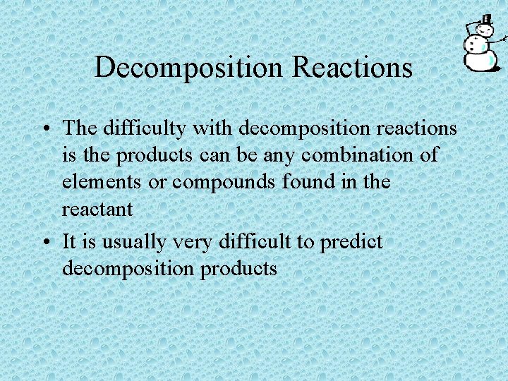Decomposition Reactions • The difficulty with decomposition reactions is the products can be any