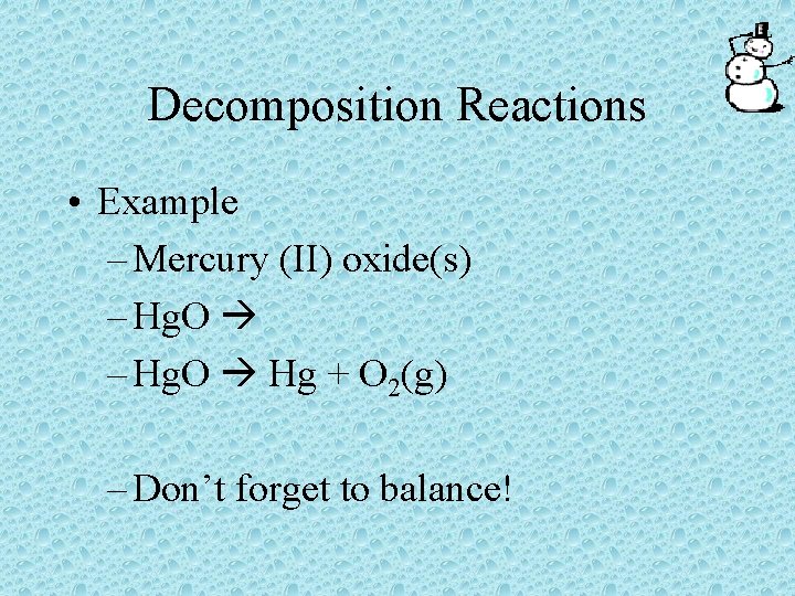 Decomposition Reactions • Example – Mercury (II) oxide(s) – Hg. O Hg + O