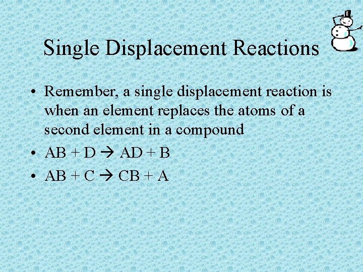 Single Displacement Reactions • Remember, a single displacement reaction is when an element replaces