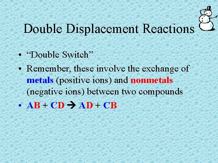 Double Displacement Reactions • “Double Switch” • Remember, these involve the exchange of metals