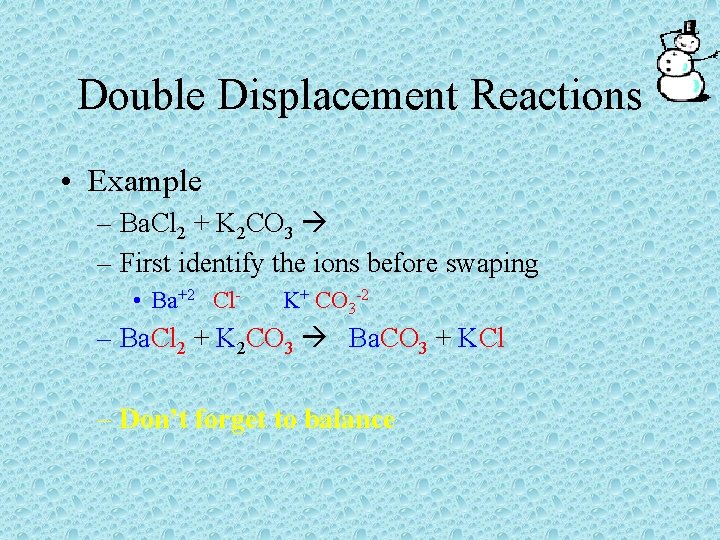 Double Displacement Reactions • Example – Ba. Cl 2 + K 2 CO 3