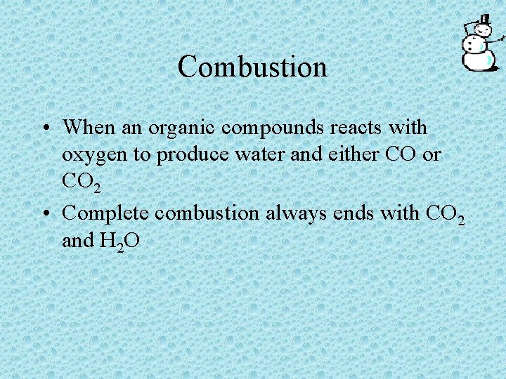 Combustion • When an organic compounds reacts with oxygen to produce water and either