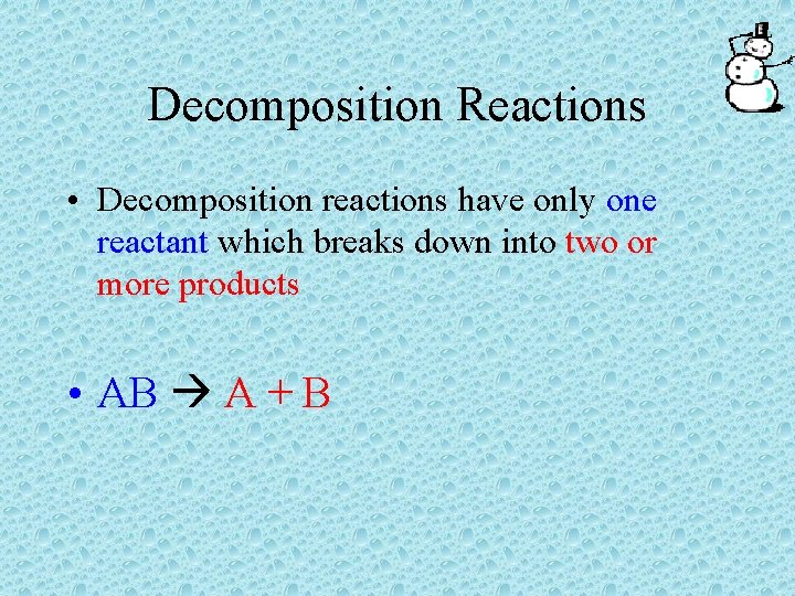 Decomposition Reactions • Decomposition reactions have only one reactant which breaks down into two