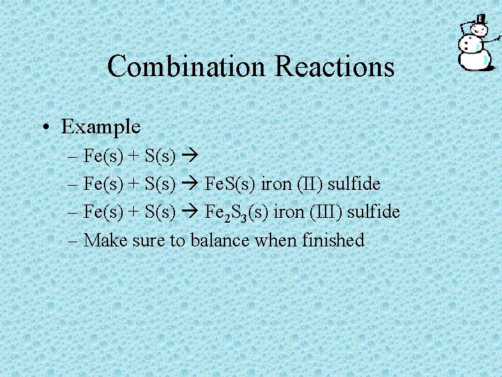 Combination Reactions • Example – Fe(s) + S(s) Fe. S(s) iron (II) sulfide –