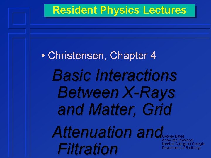 Resident Physics Lectures • Christensen, Chapter 4 Basic Interactions Between X-Rays and Matter, Grid
