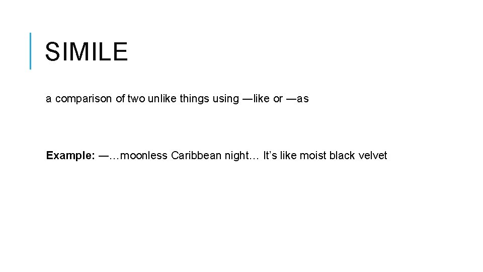 SIMILE a comparison of two unlike things using ―like or ―as Example: ―…moonless Caribbean