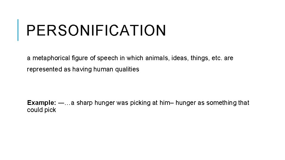 PERSONIFICATION a metaphorical figure of speech in which animals, ideas, things, etc. are represented