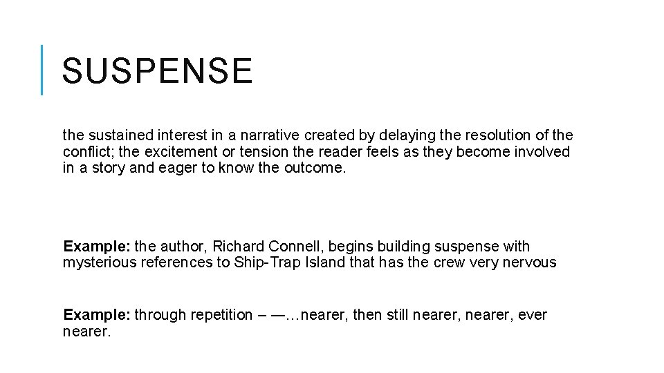 SUSPENSE the sustained interest in a narrative created by delaying the resolution of the