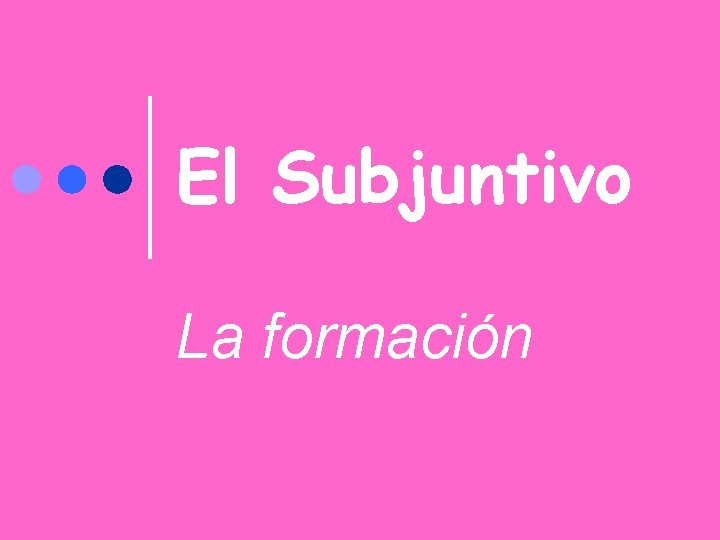 El Subjuntivo La formación 
