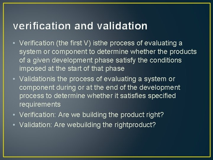 verification and validation • Verification (the first V) isthe process of evaluating a system