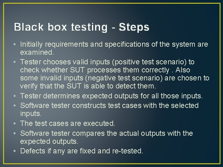 Black box testing - Steps • Initially requirements and specifications of the system are