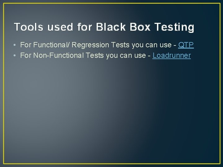 Tools used for Black Box Testing • For Functional/ Regression Tests you can use