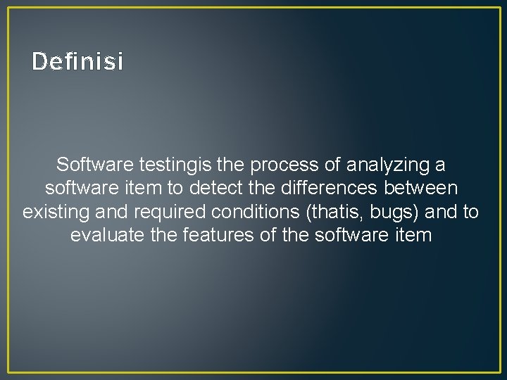 Definisi Software testingis the process of analyzing a software item to detect the differences