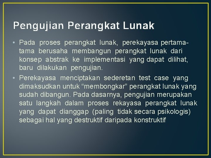 Pengujian Perangkat Lunak • Pada proses perangkat lunak, perekayasa pertama berusaha membangun perangkat lunak