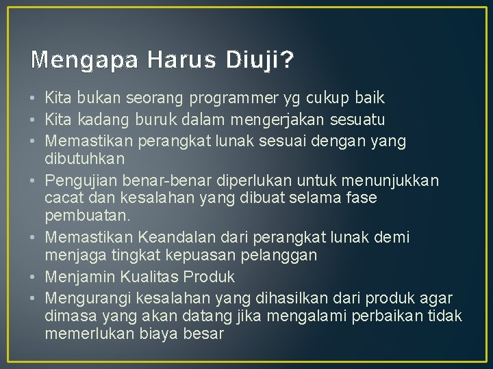 Mengapa Harus Diuji? • Kita bukan seorang programmer yg cukup baik • Kita kadang