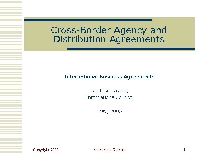 Cross-Border Agency and Distribution Agreements International Business Agreements David A. Laverty International. Counsel May,