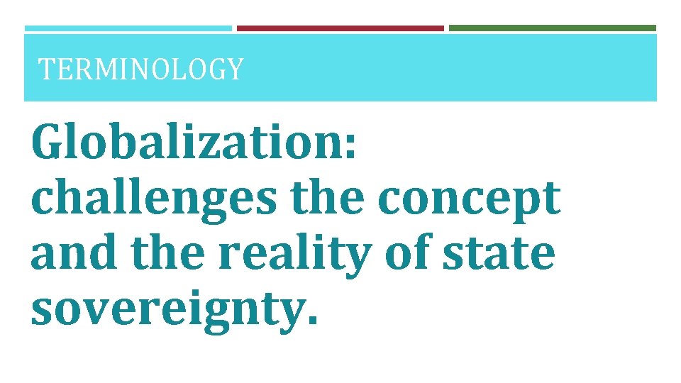 TERMINOLOGY Globalization: challenges the concept and the reality of state sovereignty. 