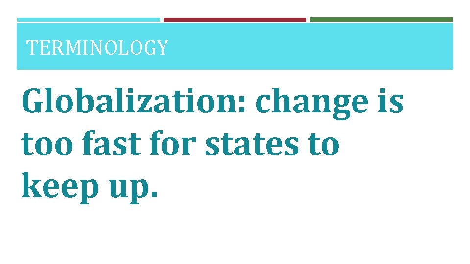 TERMINOLOGY Globalization: change is too fast for states to keep up. 