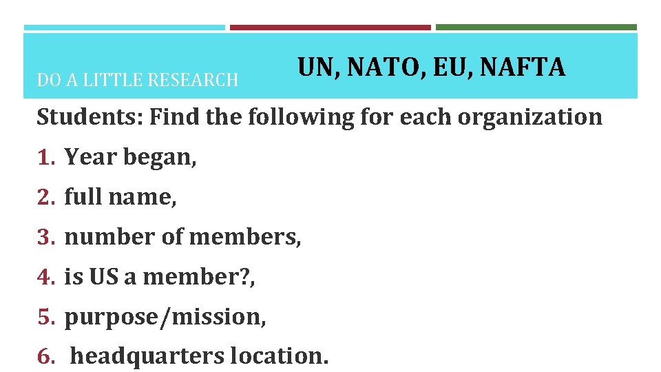 DO A LITTLE RESEARCH UN, NATO, EU, NAFTA Students: Find the following for each