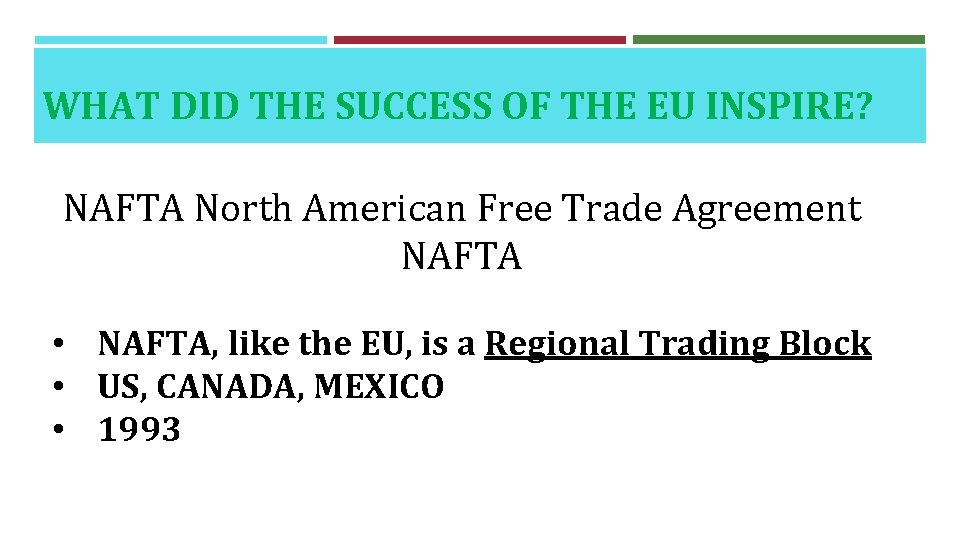 WHAT DID THE SUCCESS OF THE EU INSPIRE? NAFTA North American Free Trade Agreement