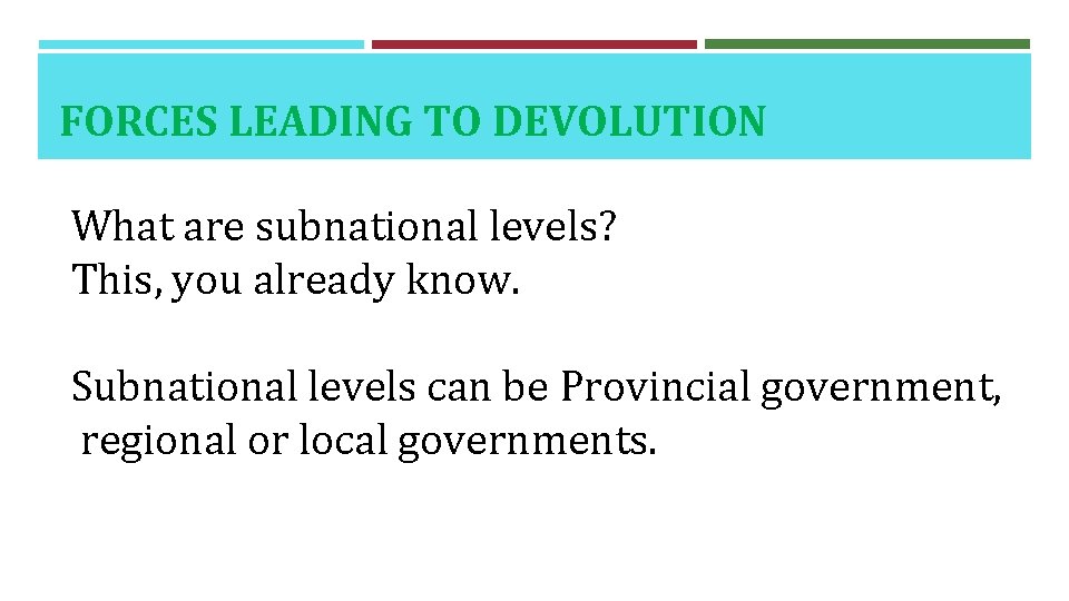 FORCES LEADING TO DEVOLUTION What are subnational levels? This, you already know. Subnational levels